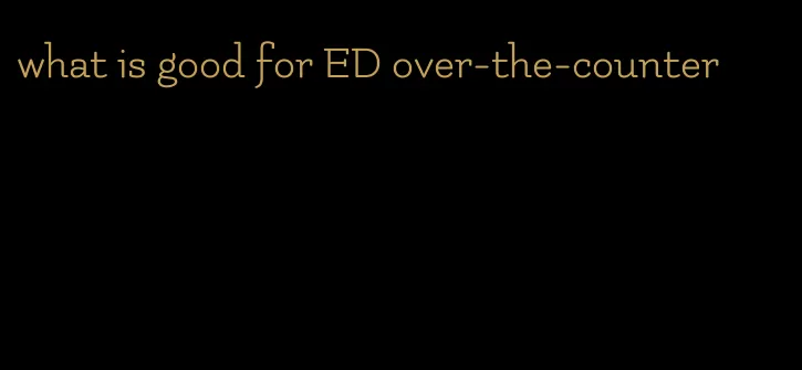 what is good for ED over-the-counter