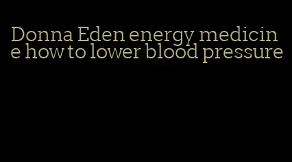 Donna Eden energy medicine how to lower blood pressure