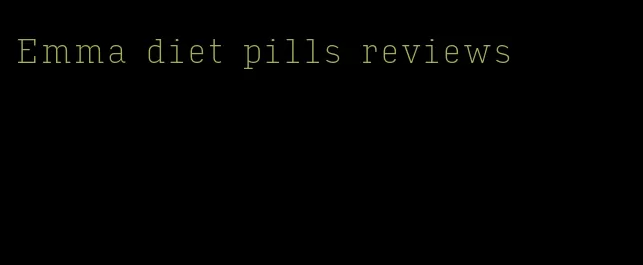 Emma diet pills reviews
