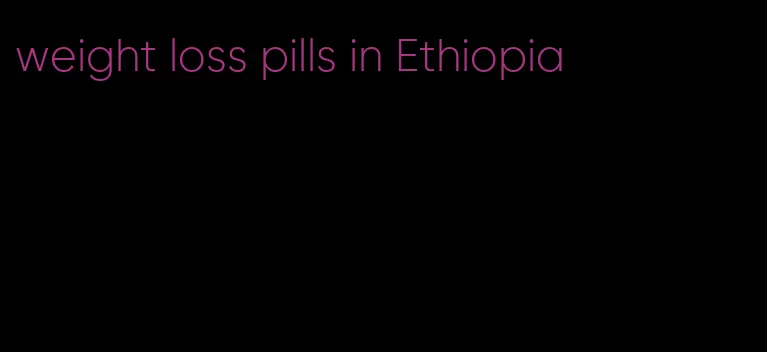 weight loss pills in Ethiopia