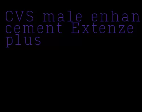 CVS male enhancement Extenze plus