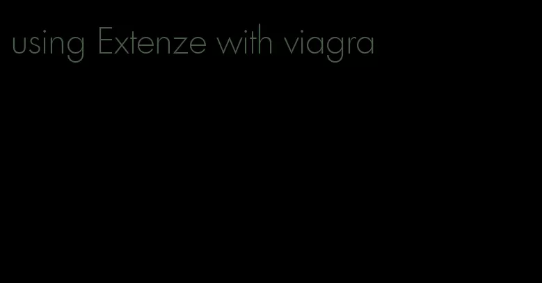 using Extenze with viagra