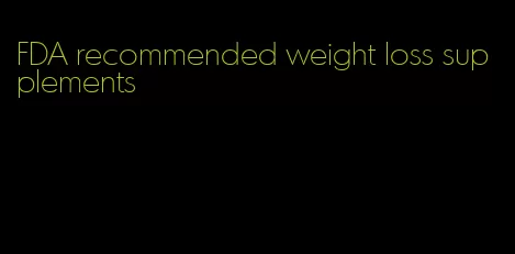 FDA recommended weight loss supplements