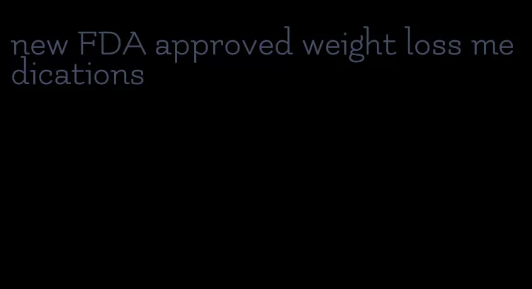 new FDA approved weight loss medications
