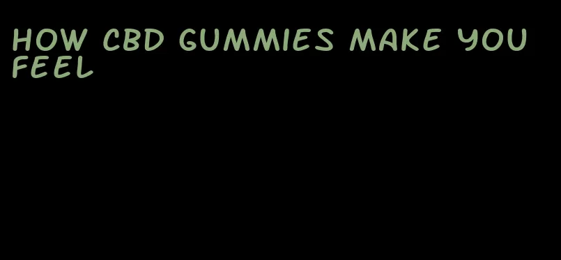 how CBD gummies make you feel