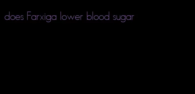 does Farxiga lower blood sugar
