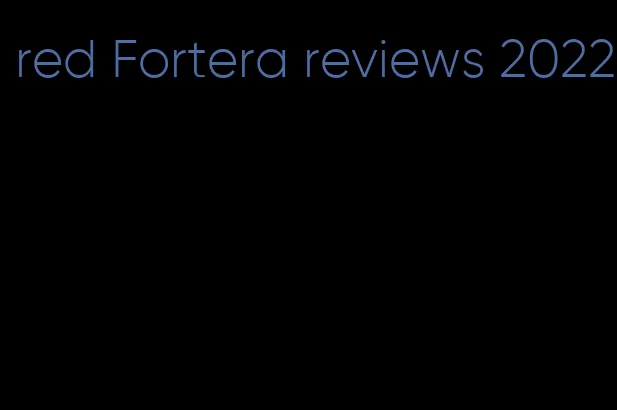 red Fortera reviews 2022