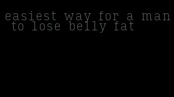 easiest way for a man to lose belly fat