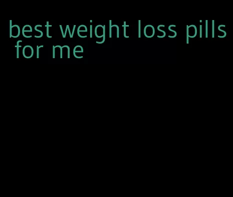 best weight loss pills for me