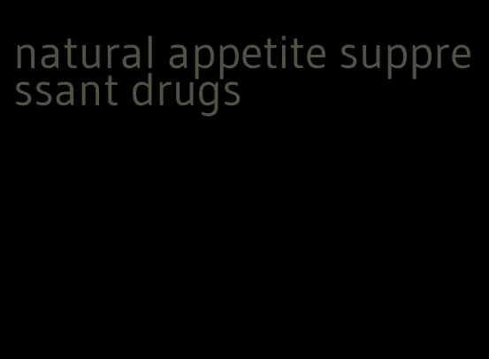 natural appetite suppressant drugs