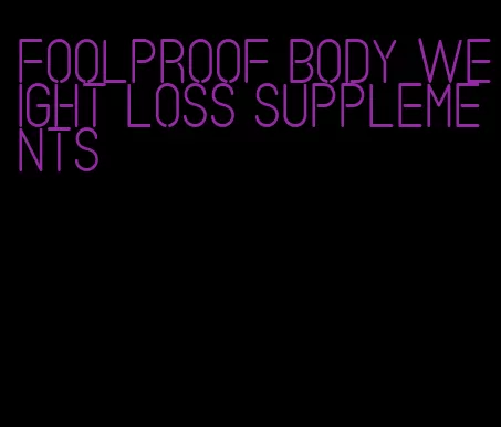 foolproof body weight loss supplements