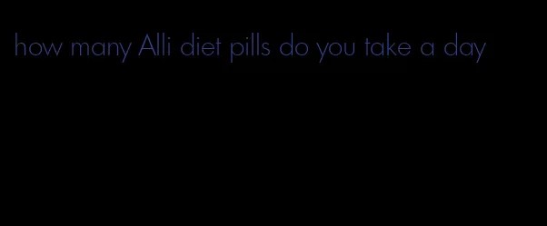 how many Alli diet pills do you take a day