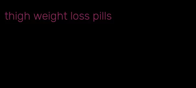 thigh weight loss pills
