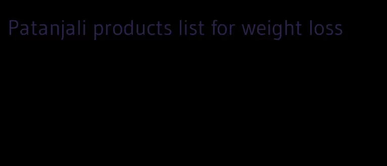 Patanjali products list for weight loss