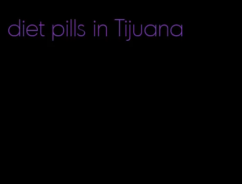 diet pills in Tijuana