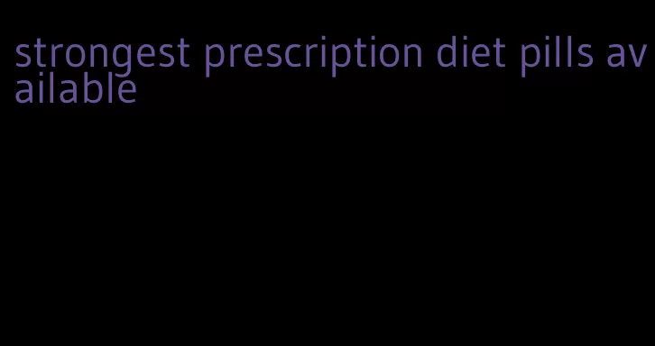 strongest prescription diet pills available