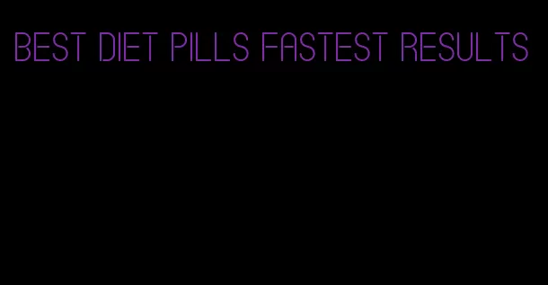 best diet pills fastest results