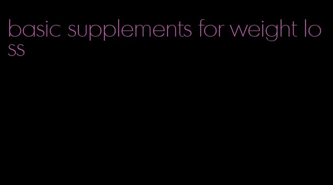 basic supplements for weight loss