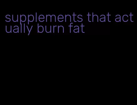 supplements that actually burn fat