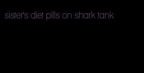 sister's diet pills on shark tank