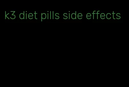 k3 diet pills side effects