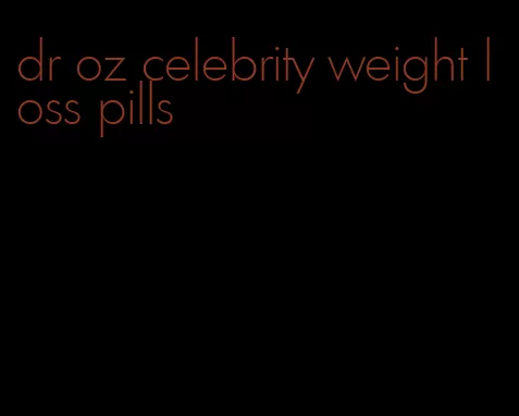dr oz celebrity weight loss pills
