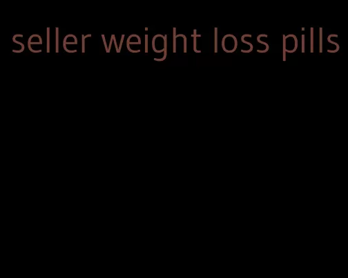 seller weight loss pills