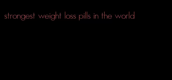 strongest weight loss pills in the world