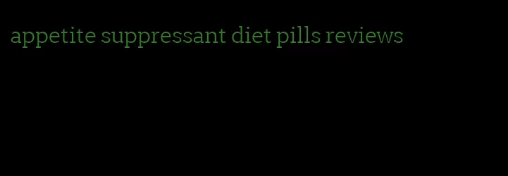 appetite suppressant diet pills reviews