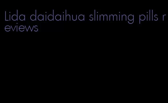 Lida daidaihua slimming pills reviews