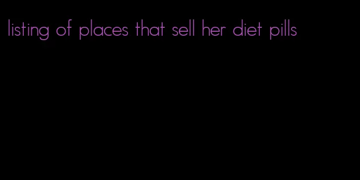 listing of places that sell her diet pills