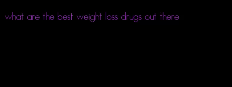 what are the best weight loss drugs out there
