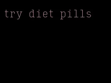 try diet pills