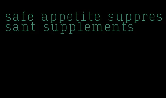 safe appetite suppressant supplements