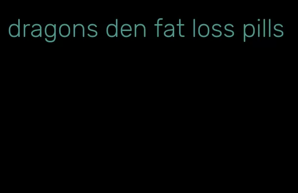 dragons den fat loss pills