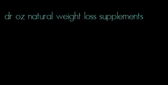 dr oz natural weight loss supplements