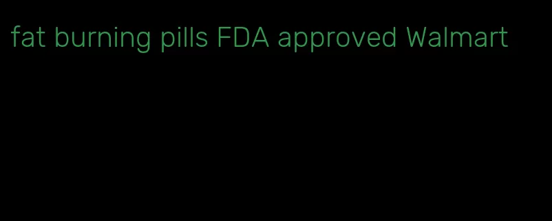 fat burning pills FDA approved Walmart