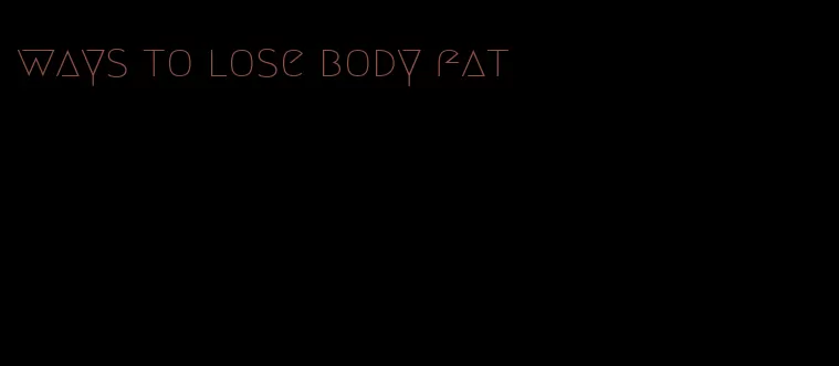 ways to lose body fat