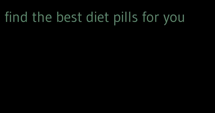 find the best diet pills for you