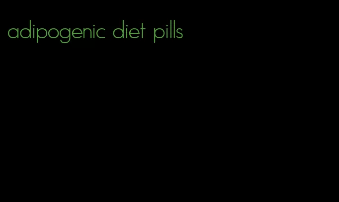 adipogenic diet pills