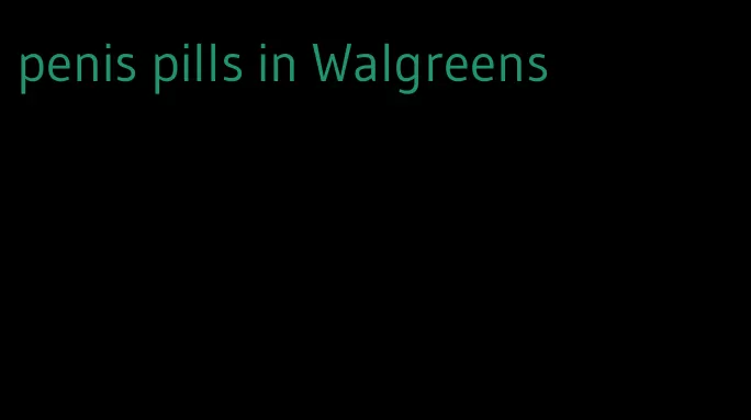 penis pills in Walgreens