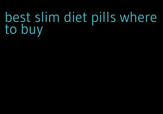 best slim diet pills where to buy