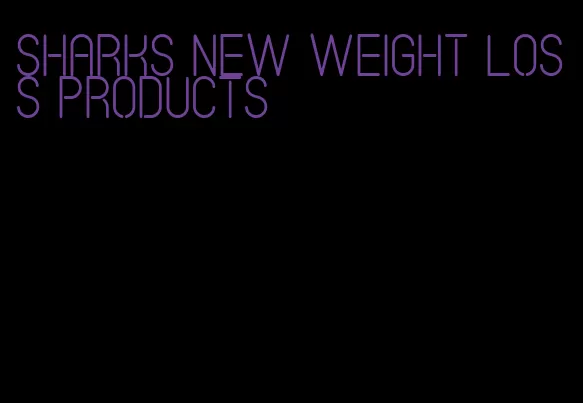 sharks new weight loss products