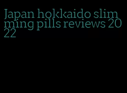Japan hokkaido slimming pills reviews 2022