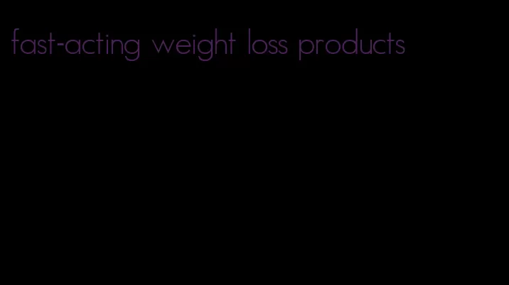 fast-acting weight loss products