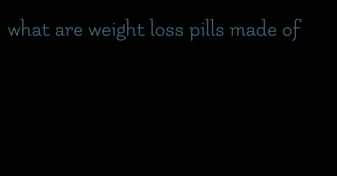 what are weight loss pills made of