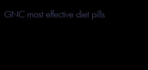 GNC most effective diet pills