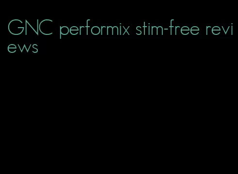 GNC performix stim-free reviews