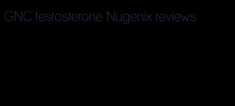 GNC testosterone Nugenix reviews