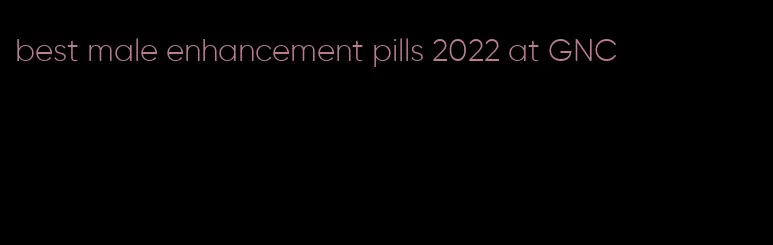 best male enhancement pills 2022 at GNC